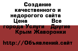 Создание качественного и недорогого сайта › Цена ­ 15 000 - Все города Услуги » Другие   . Крым,Жаворонки